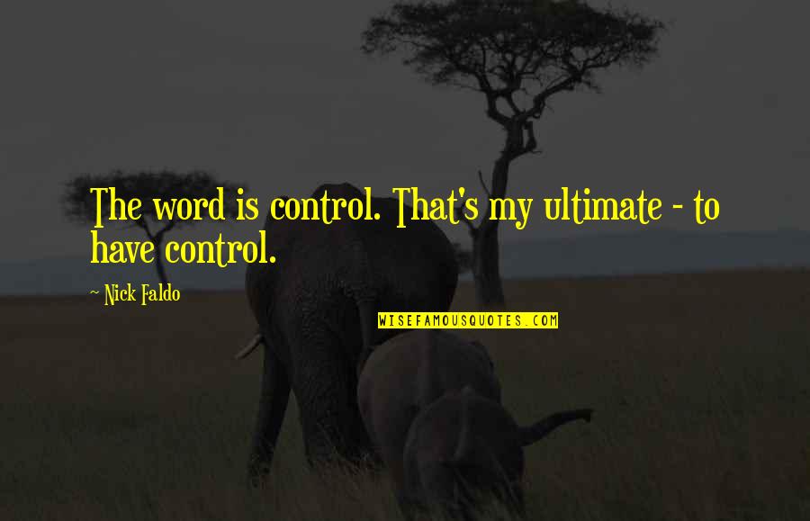 Kitco Platinum Quote Quotes By Nick Faldo: The word is control. That's my ultimate -