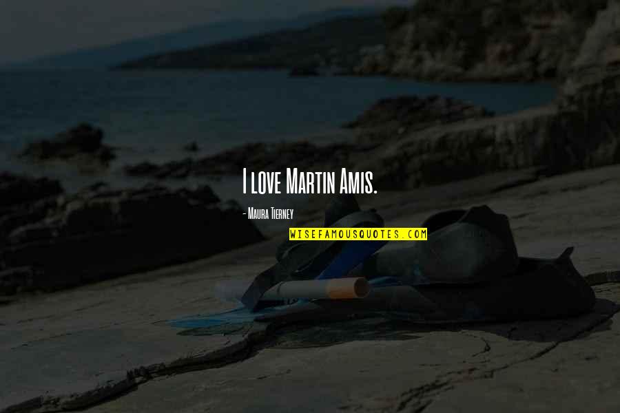 Kite Runner Amir Sohrab Quotes By Maura Tierney: I love Martin Amis.