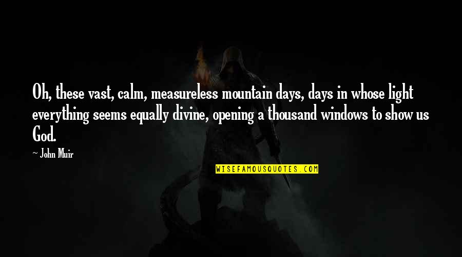 Kite Runner Amirs Jealousy Quotes By John Muir: Oh, these vast, calm, measureless mountain days, days Kite Runner Amirs Jealousy Quotes By John Muir: Oh, these vast, calm, measureless mountain days, days