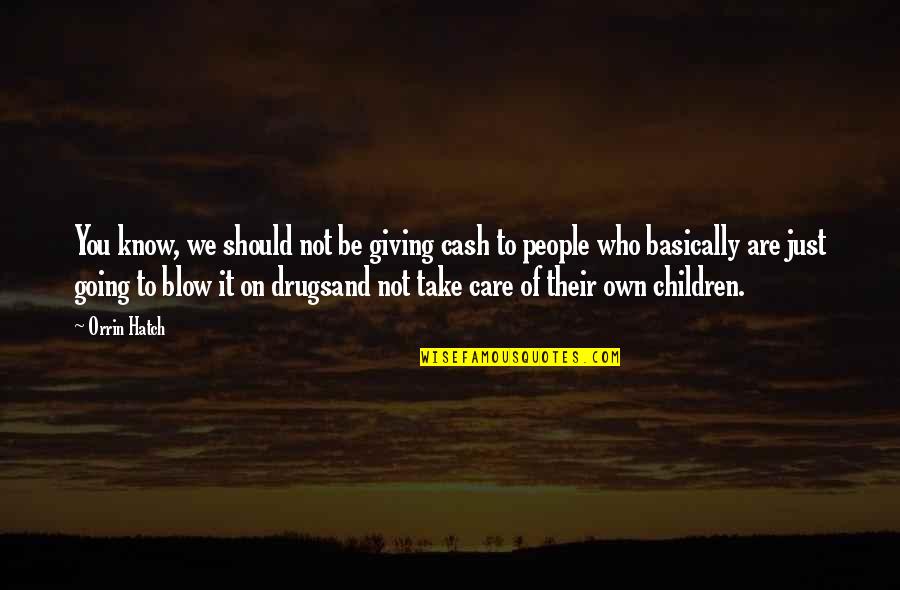 Kite Runner Amirs Jealousy Quotes By Orrin Hatch: You know, we should not be giving cash Kite Runner Amirs Jealousy Quotes By Orrin Hatch: You know, we should not be giving cash