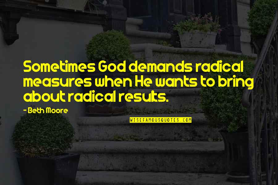 Kite Runner Book Review Quotes By Beth Moore: Sometimes God demands radical measures when He wants