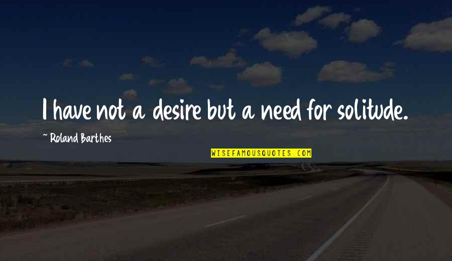 Kite Runner Kabul Quotes By Roland Barthes: I have not a desire but a need