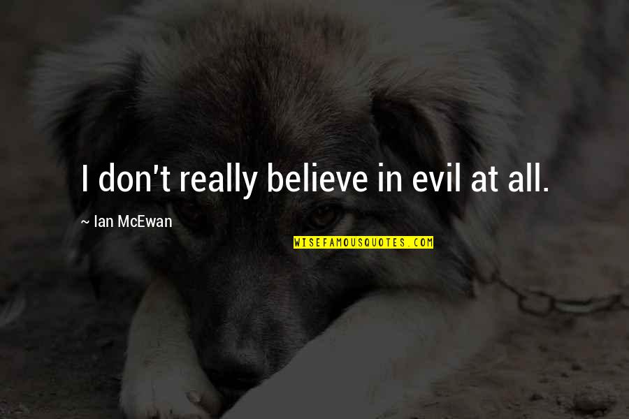 Kite Runner Short Quotes By Ian McEwan: I don't really believe in evil at all.