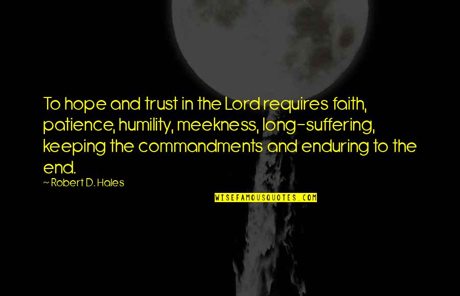 Kite Runners Quotes By Robert D. Hales: To hope and trust in the Lord requires Kite Runners Quotes By Robert D. Hales: To hope and trust in the Lord requires