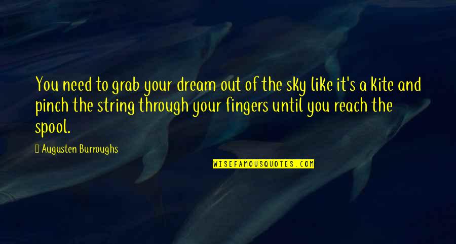 Kite Without String Quotes By Augusten Burroughs: You need to grab your dream out of Kite Without String Quotes By Augusten Burroughs: You need to grab your dream out of