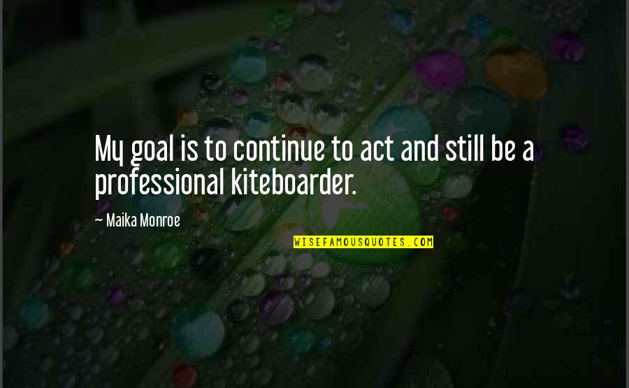 Kiteboarder Quotes By Maika Monroe: My goal is to continue to act and