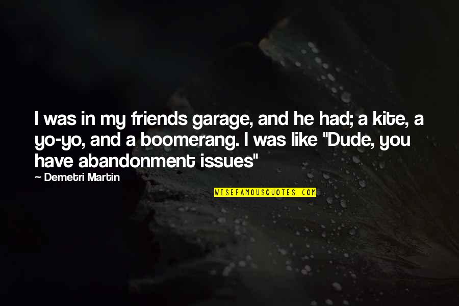Kites Quotes By Demetri Martin: I was in my friends garage, and he