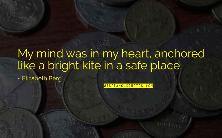 Kites Quotes By Elizabeth Berg: My mind was in my heart, anchored like