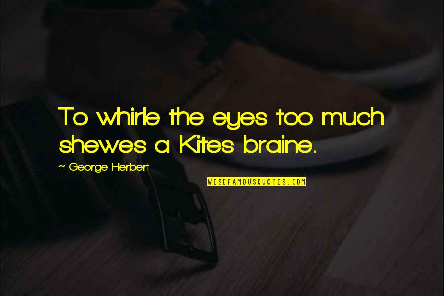 Kites Quotes By George Herbert: To whirle the eyes too much shewes a