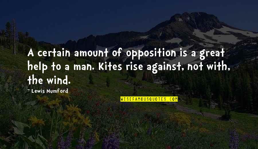 Kites Quotes By Lewis Mumford: A certain amount of opposition is a great