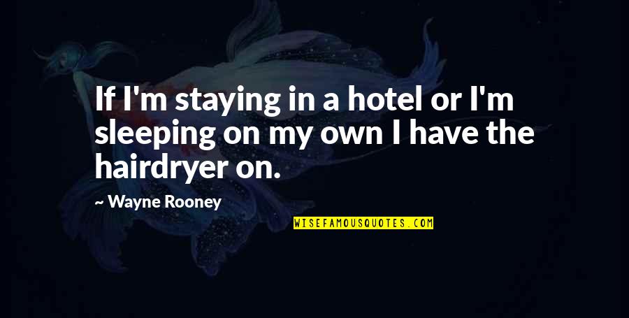 Kitesurf Quotes By Wayne Rooney: If I'm staying in a hotel or I'm