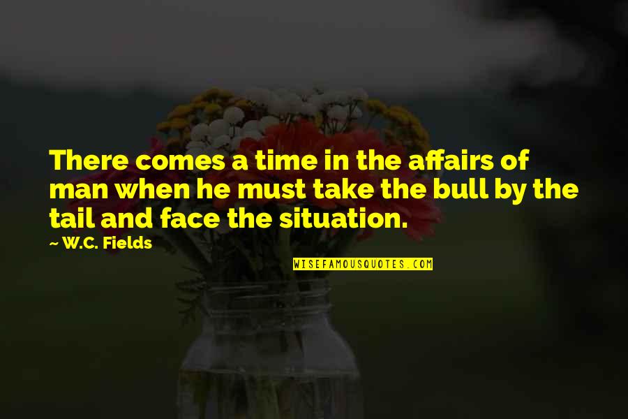 Kithara Quotes By W.C. Fields: There comes a time in the affairs of
