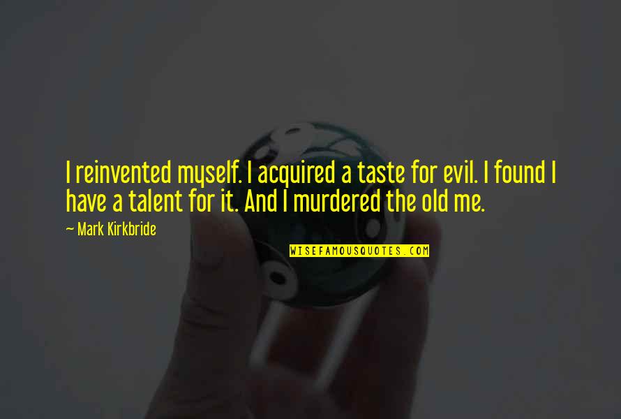 Kithsiri Jayalath Quotes By Mark Kirkbride: I reinvented myself. I acquired a taste for