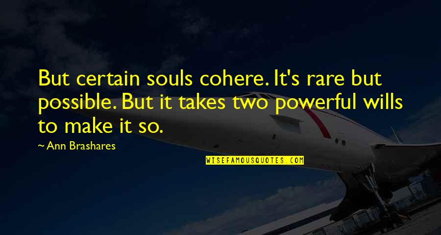Kitimat Lodge Quotes By Ann Brashares: But certain souls cohere. It's rare but possible. Kitimat Lodge Quotes By Ann Brashares: But certain souls cohere. It's rare but possible.