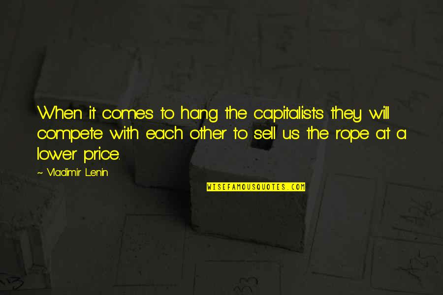 Kitimat Lodge Quotes By Vladimir Lenin: When it comes to hang the capitalists they Kitimat Lodge Quotes By Vladimir Lenin: When it comes to hang the capitalists they