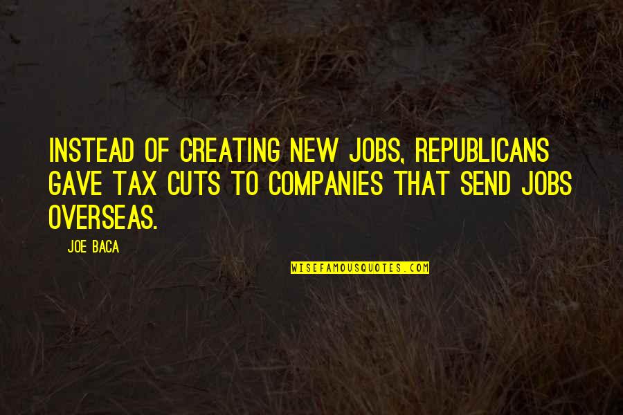 Kitione Taliga Quotes By Joe Baca: Instead of creating new jobs, Republicans gave tax