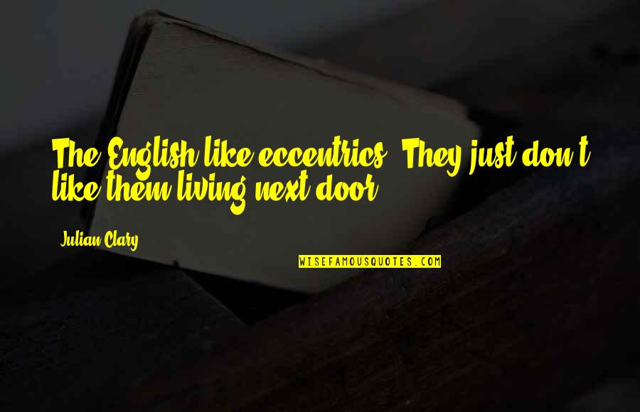 Kitiya Shiroma Quotes By Julian Clary: The English like eccentrics. They just don't like
