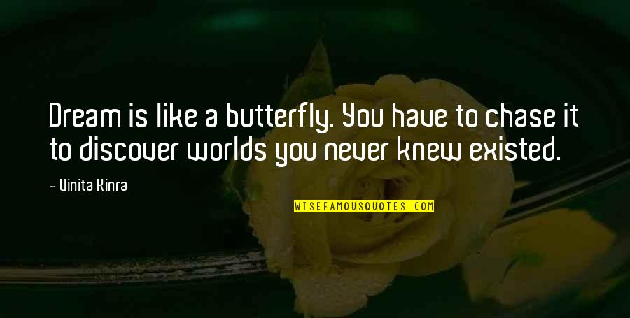 Kitokie Projektai Quotes By Vinita Kinra: Dream is like a butterfly. You have to Kitokie Projektai Quotes By Vinita Kinra: Dream is like a butterfly. You have to