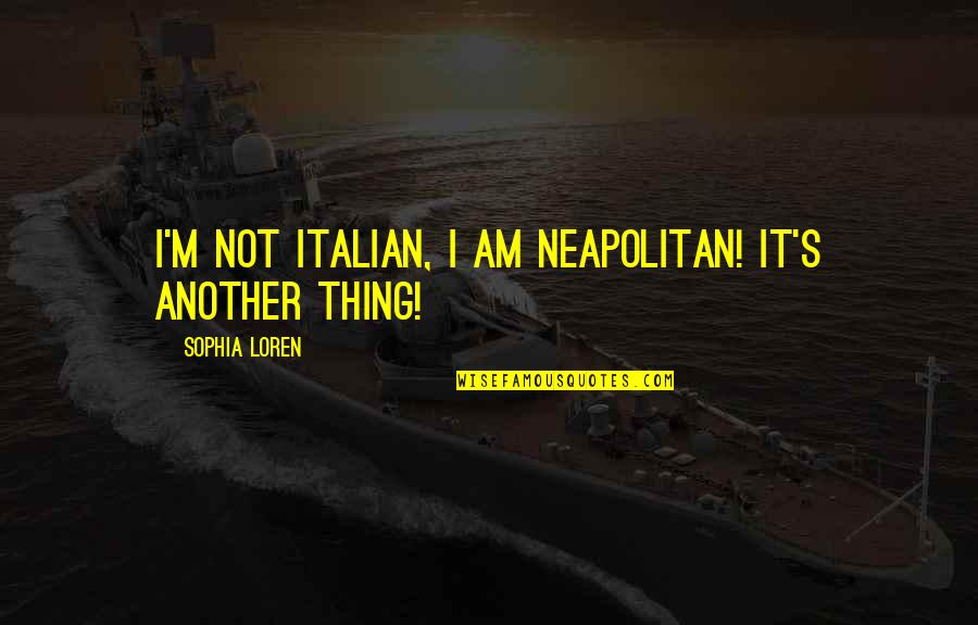 Kitrosser Carlisle Quotes By Sophia Loren: I'm not Italian, I am Neapolitan! It's another Kitrosser Carlisle Quotes By Sophia Loren: I'm not Italian, I am Neapolitan! It's another