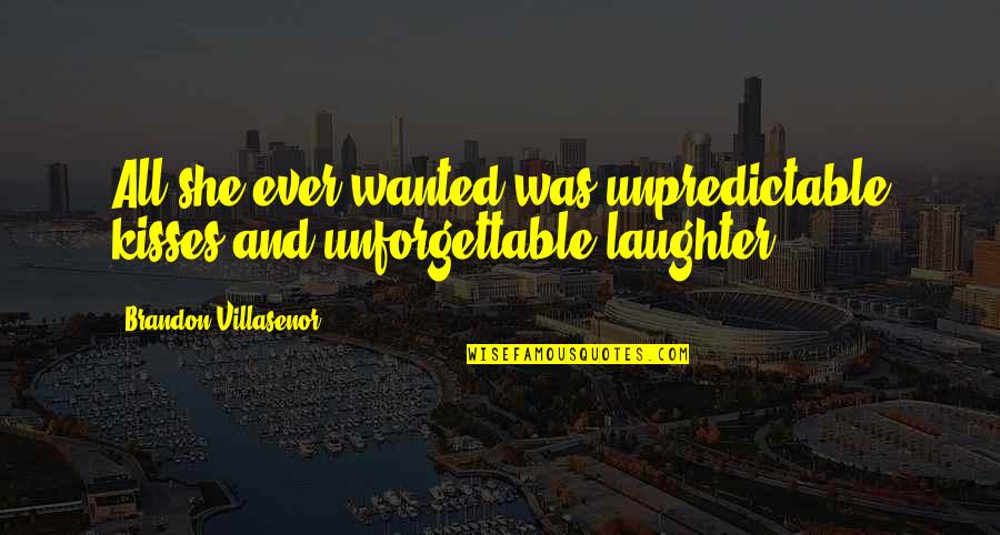 Kitrosser M Quotes By Brandon Villasenor: All she ever wanted was unpredictable kisses and Kitrosser M Quotes By Brandon Villasenor: All she ever wanted was unpredictable kisses and
