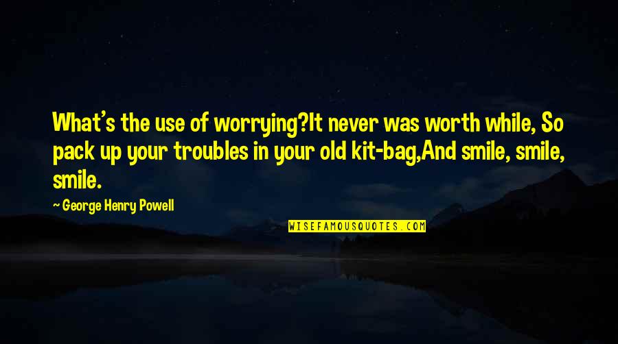 Kit's Quotes By George Henry Powell: What's the use of worrying?It never was worth