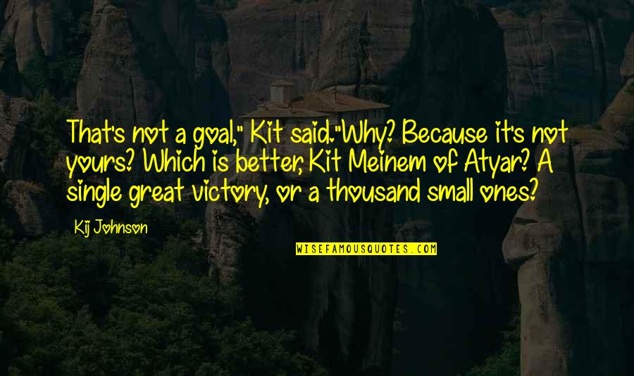 Kit's Quotes By Kij Johnson: That's not a goal," Kit said."Why? Because it's