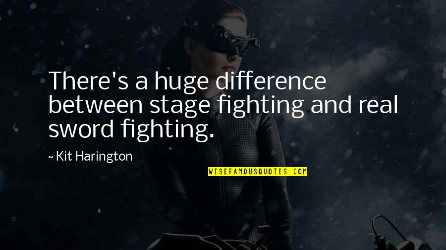 Kit's Quotes By Kit Harington: There's a huge difference between stage fighting and
