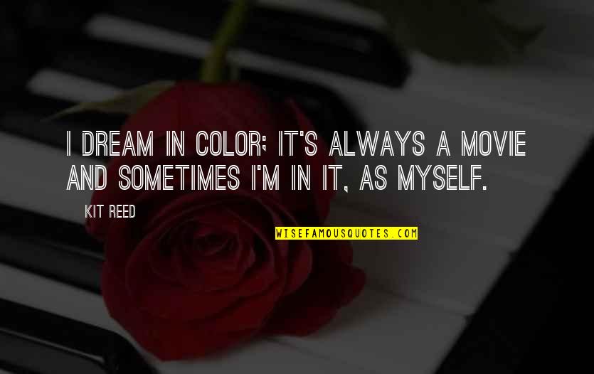 Kit's Quotes By Kit Reed: I dream in color; it's always a movie