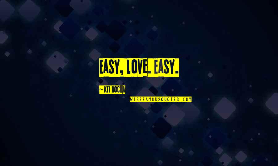 Kit's Quotes By Kit Rocha: Easy, love. Easy.