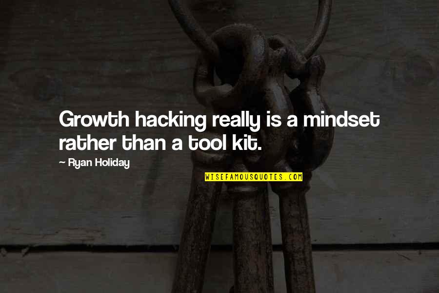 Kit's Quotes By Ryan Holiday: Growth hacking really is a mindset rather than