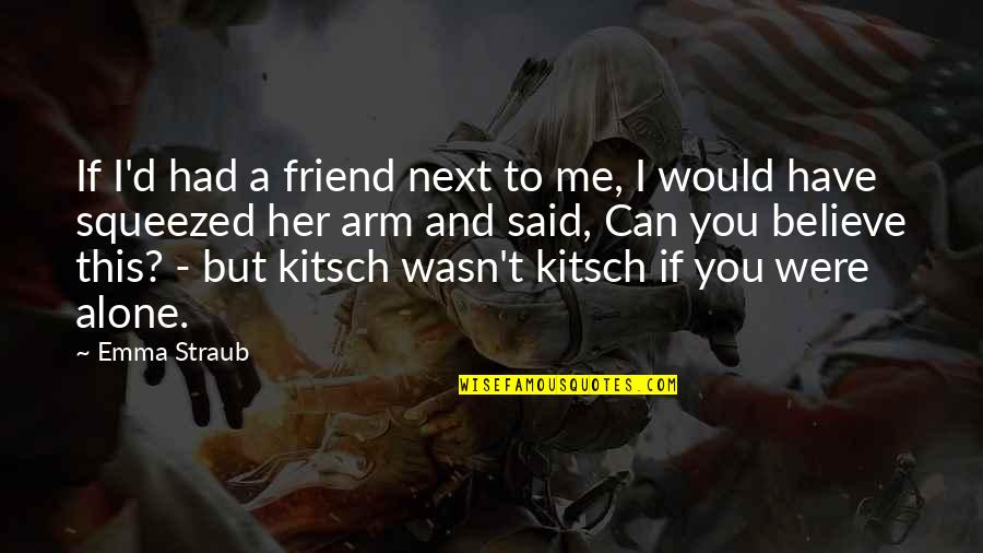 Kitsch Quotes By Emma Straub: If I'd had a friend next to me,