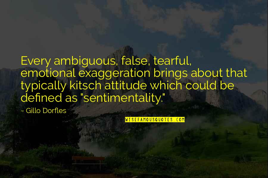 Kitsch Quotes By Gillo Dorfles: Every ambiguous, false, tearful, emotional exaggeration brings about