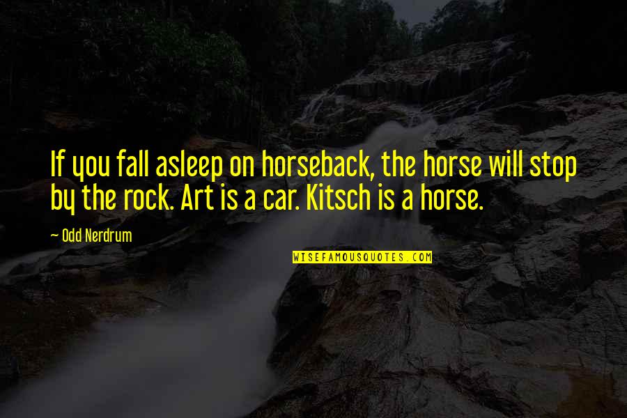 Kitsch Quotes By Odd Nerdrum: If you fall asleep on horseback, the horse