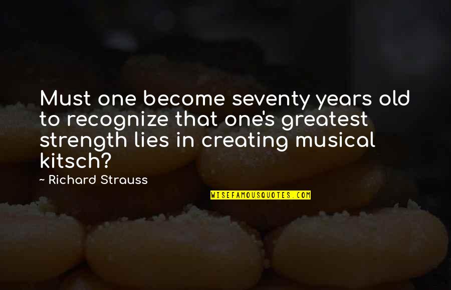 Kitsch Quotes By Richard Strauss: Must one become seventy years old to recognize