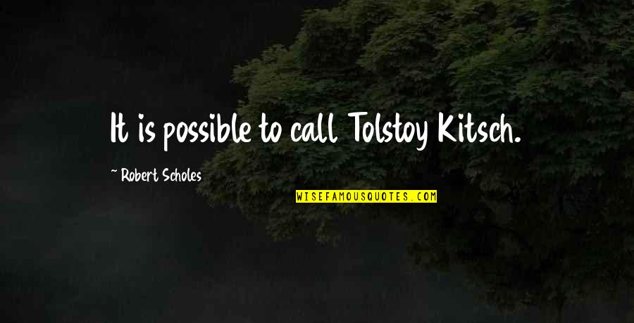 Kitsch Quotes By Robert Scholes: It is possible to call Tolstoy Kitsch.