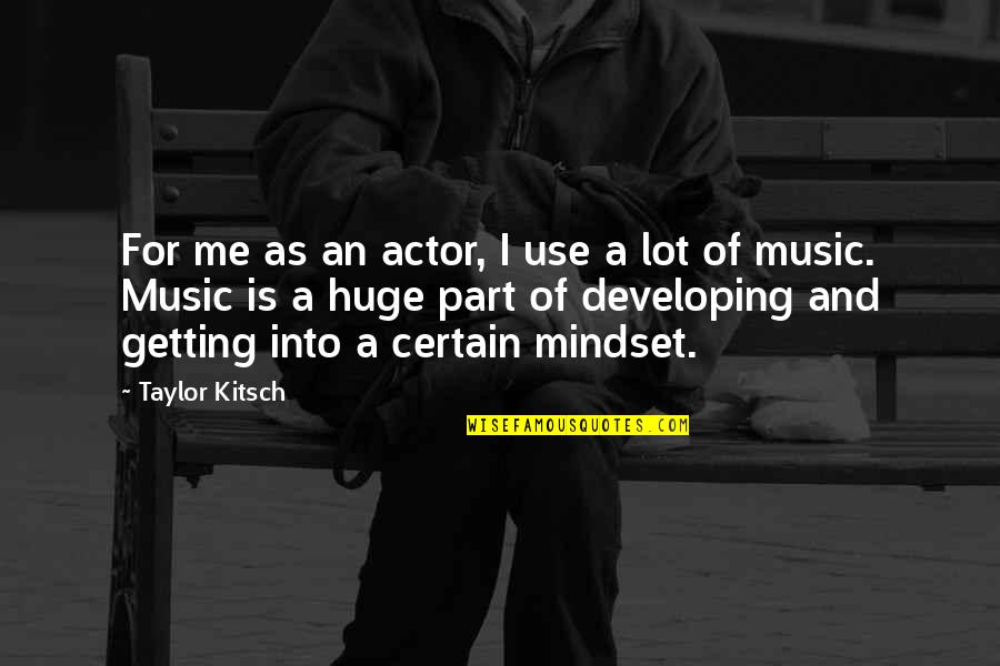 Kitsch Quotes By Taylor Kitsch: For me as an actor, I use a