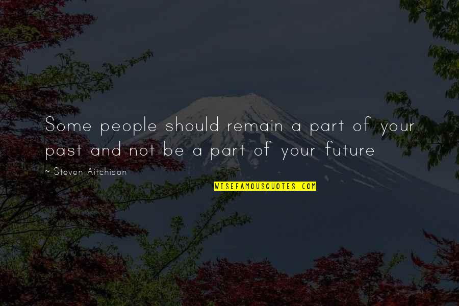 Kitschism Quotes By Steven Aitchison: Some people should remain a part of your