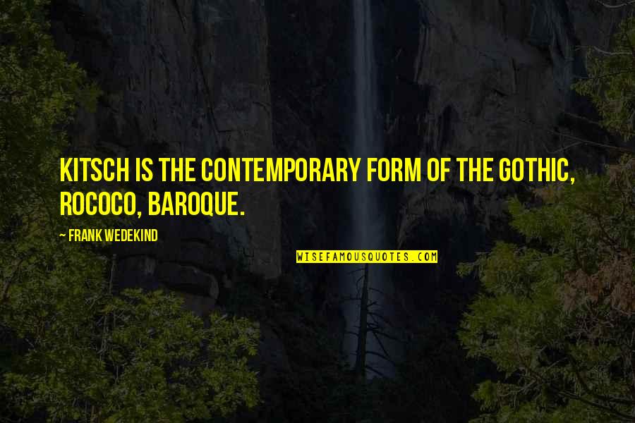 Kitsch's Quotes By Frank Wedekind: Kitsch is the contemporary form of the Gothic,