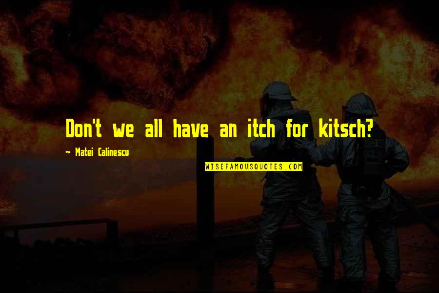 Kitsch's Quotes By Matei Calinescu: Don't we all have an itch for kitsch?