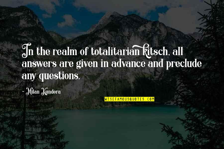 Kitsch's Quotes By Milan Kundera: In the realm of totalitarian kitsch, all answers