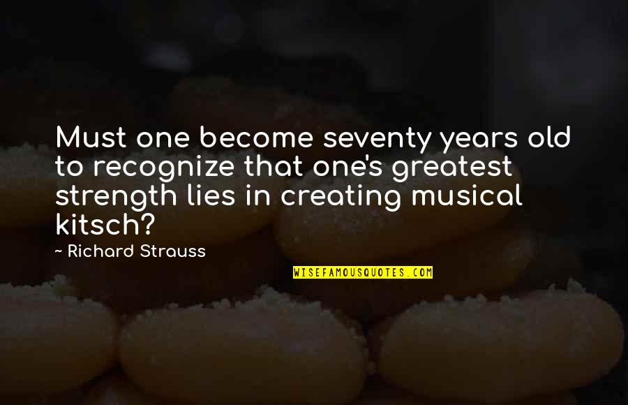Kitsch's Quotes By Richard Strauss: Must one become seventy years old to recognize