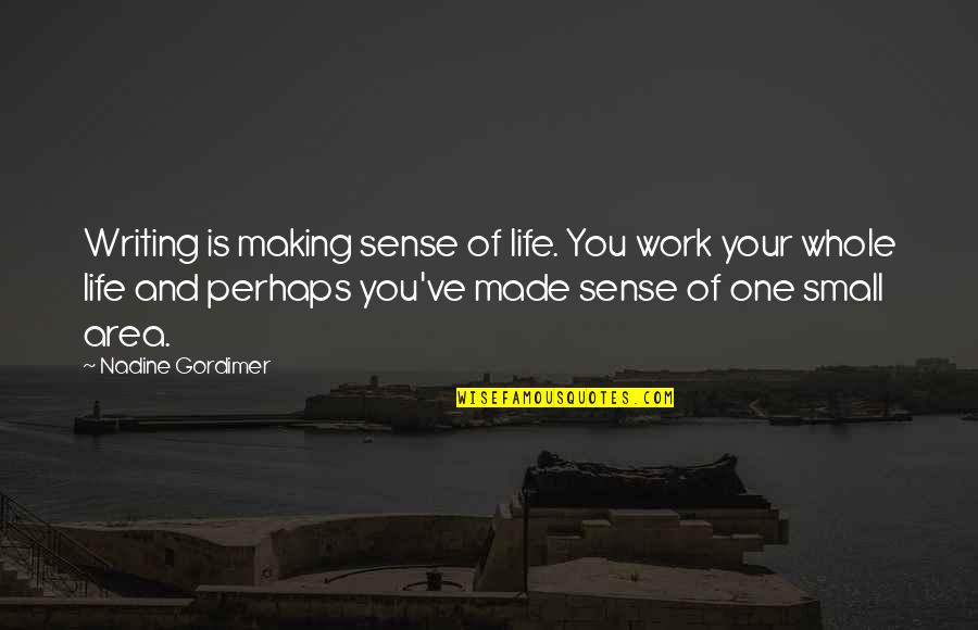 Kitsey Alley Quotes By Nadine Gordimer: Writing is making sense of life. You work