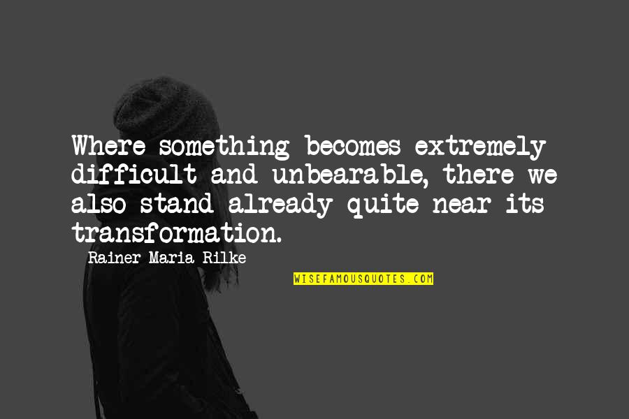 Kitsos Easton Quotes By Rainer Maria Rilke: Where something becomes extremely difficult and unbearable, there Kitsos Easton Quotes By Rainer Maria Rilke: Where something becomes extremely difficult and unbearable, there