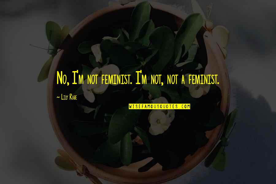 Kitston Glade Quotes By Lily Rabe: No, I'm not feminist. I'm not, not a Kitston Glade Quotes By Lily Rabe: No, I'm not feminist. I'm not, not a