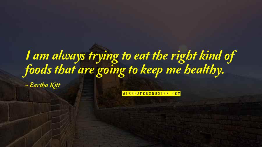 Kitt Quotes By Eartha Kitt: I am always trying to eat the right