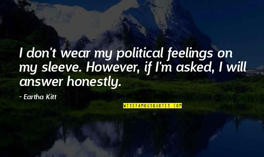 Kitt Quotes By Eartha Kitt: I don't wear my political feelings on my