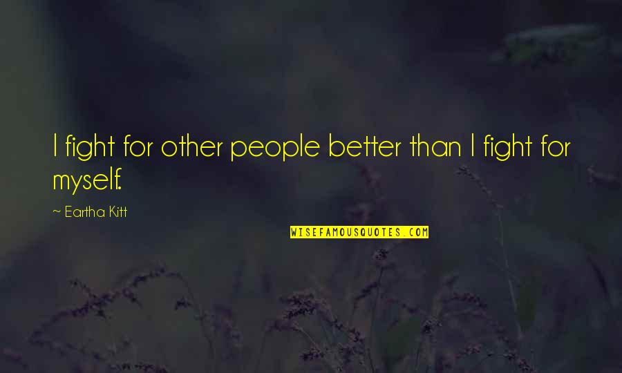 Kitt Quotes By Eartha Kitt: I fight for other people better than I
