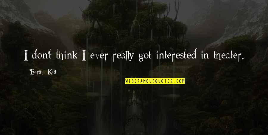 Kitt Quotes By Eartha Kitt: I don't think I ever really got interested