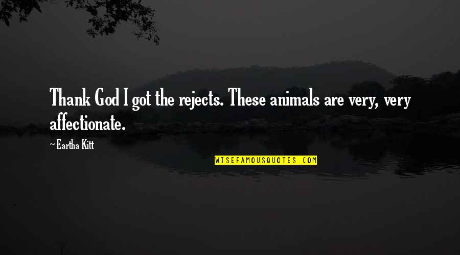 Kitt Quotes By Eartha Kitt: Thank God I got the rejects. These animals