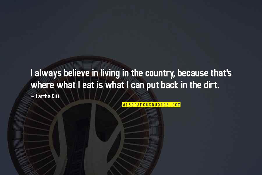 Kitt Quotes By Eartha Kitt: I always believe in living in the country,